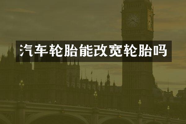 汽车轮胎能改宽轮胎吗
