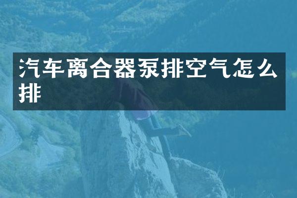 汽车离合器泵排空气怎么排