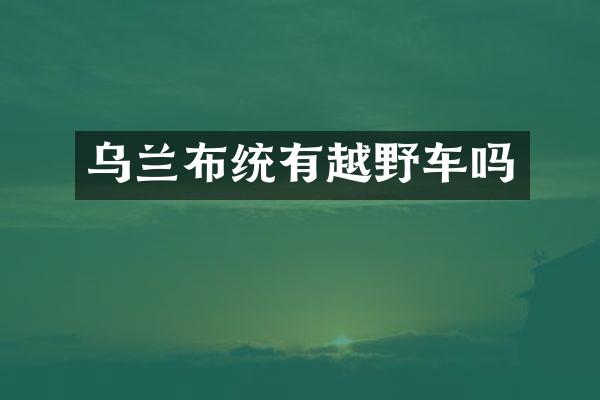 乌兰布统有越野车吗