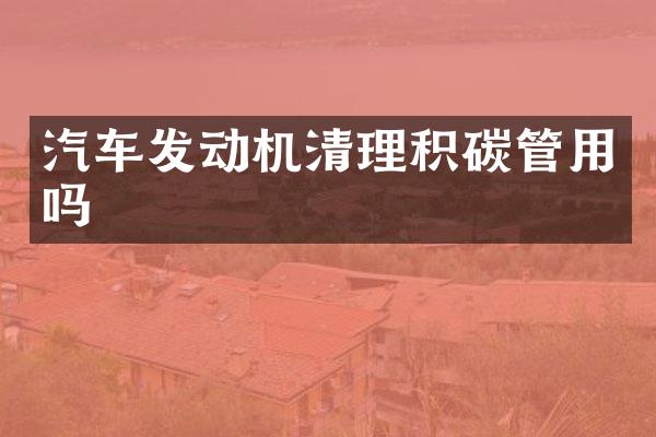 汽车发动机清理积碳管用吗