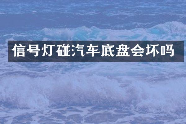信号灯碰汽车底盘会坏吗