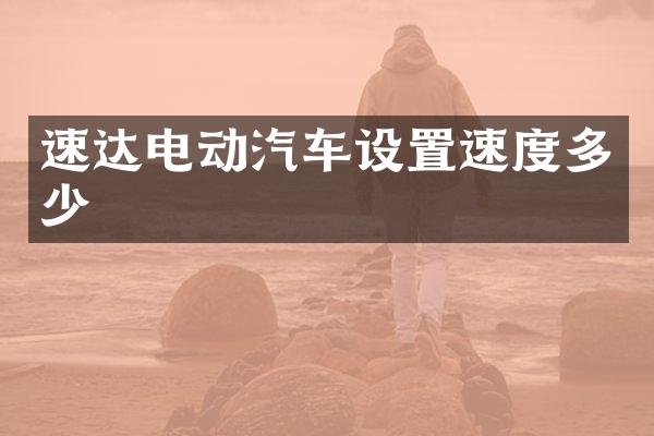 速达电动汽车设置速度多少