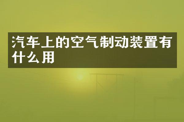 汽车上的空气制动装置有什么用