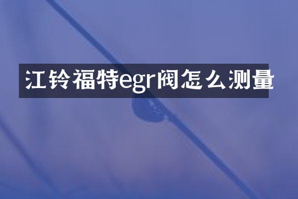 江铃福特egr阀怎么测量
