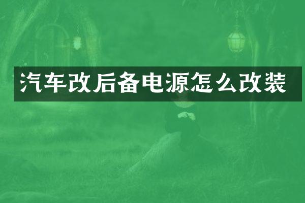 汽车改后备电源怎么改装