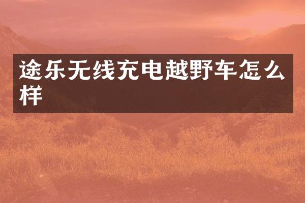 途乐无线充电越野车怎么样