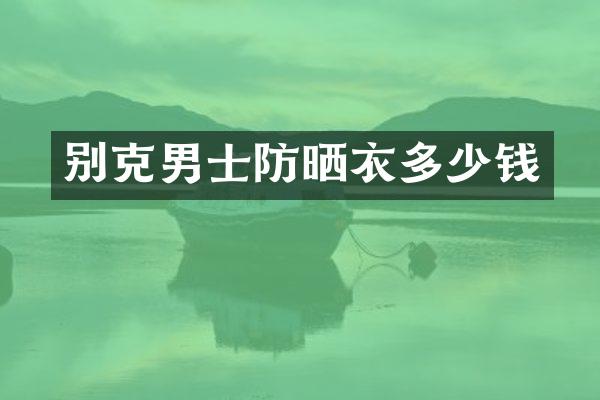 别克男士防晒衣多少钱
