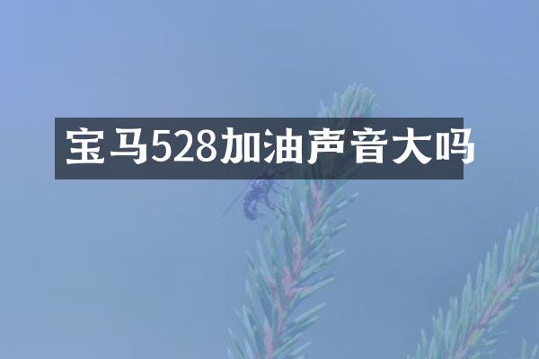 宝马528加油声音大吗