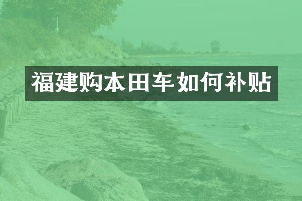 福建购本田车如何补贴
