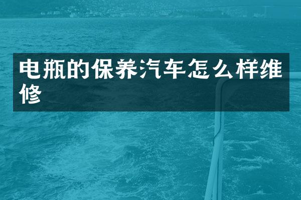 电瓶的保养汽车怎么样维修