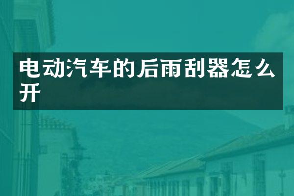 电动汽车的后雨刮器怎么开