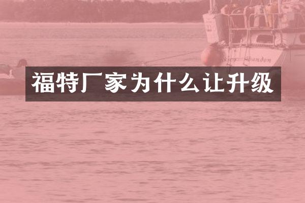 福特厂家为什么让升级