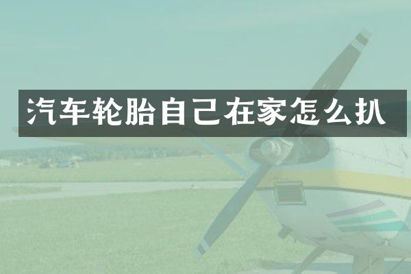 汽车轮胎自己在家怎么扒