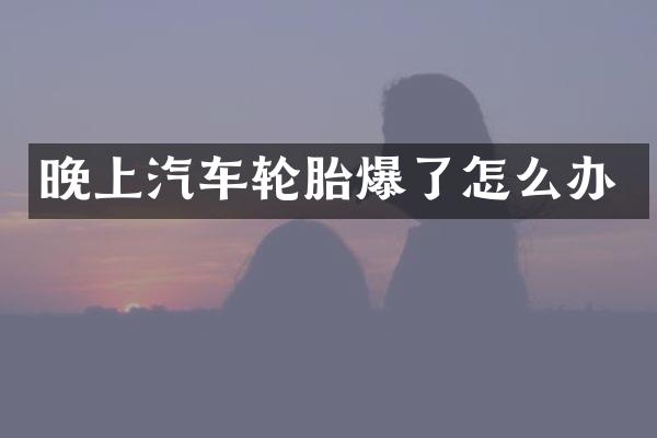 晚上汽车轮胎爆了怎么办