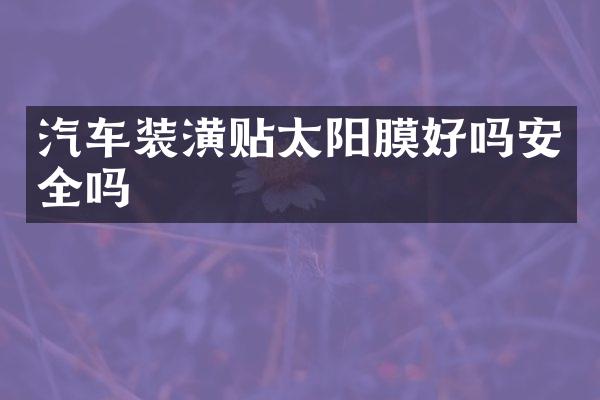 汽车装潢贴太阳膜好吗安全吗