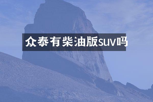 众泰有柴油版suv吗