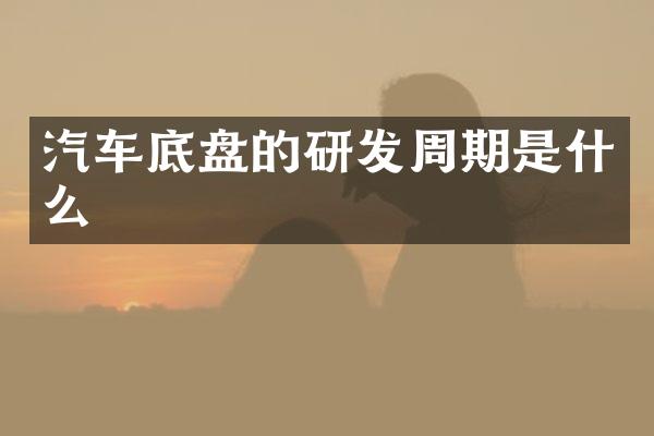 汽车底盘的研发周期是什么
