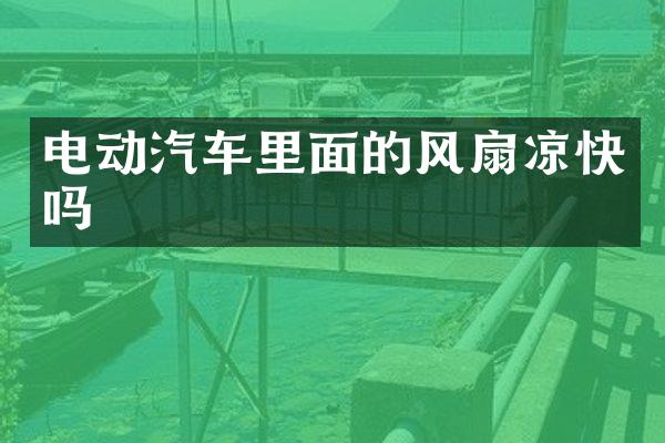 电动汽车里面的风扇凉快吗