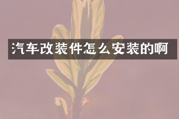 汽车改装件怎么安装的啊