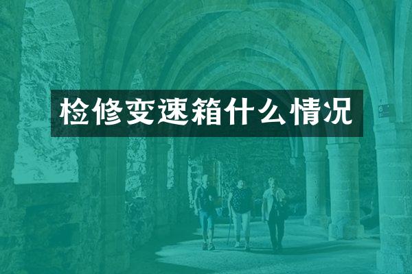 检修变速箱什么情况