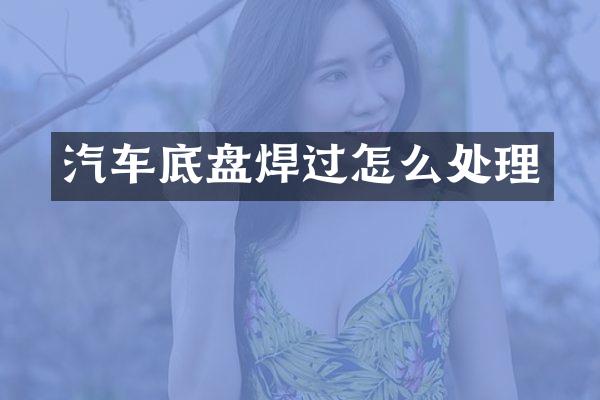 汽车底盘焊过怎么处理