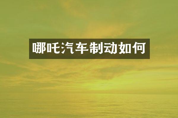 哪吒汽车制动如何