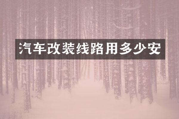 汽车改装线路用多少安