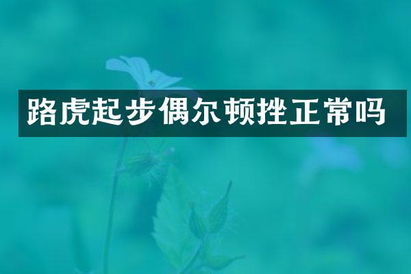 路虎起步偶尔顿挫正常吗