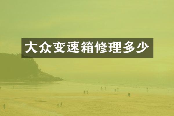 大众变速箱修理多少
