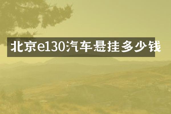北京e130汽车悬挂多少钱