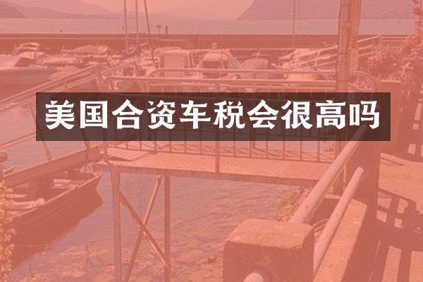美国合资车税会很高吗