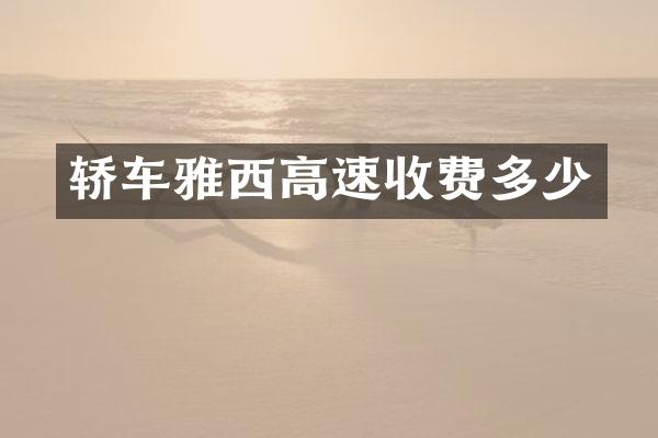 轿车雅西高速收费多少