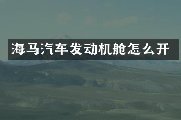 海马汽车发动机舱怎么开