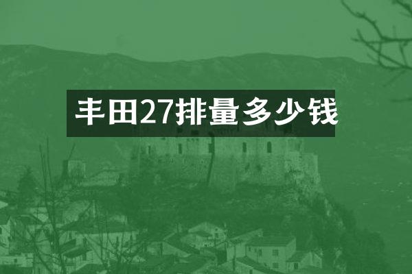 丰田27排量多少钱