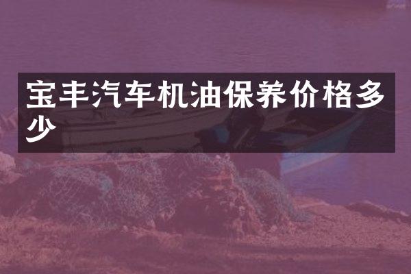 宝丰汽车机油保养价格多少