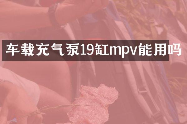 车载充气泵19缸mpv能用吗