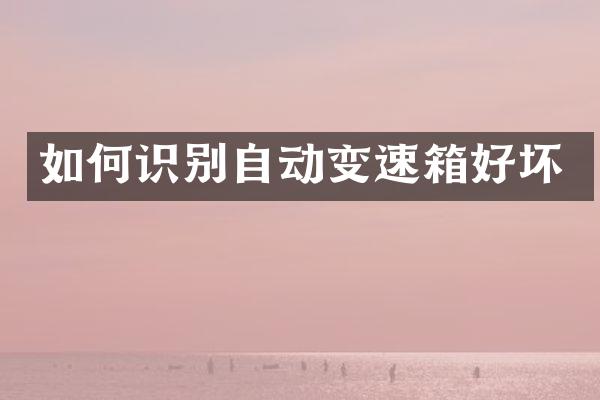 如何识别自动变速箱好坏