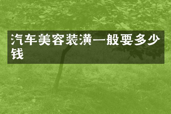 汽车美容装潢一般要多少钱