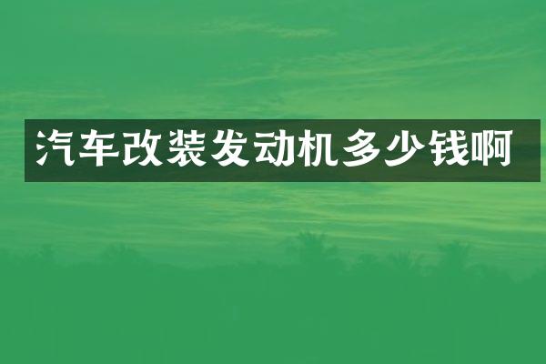 汽车改装发动机多少钱啊