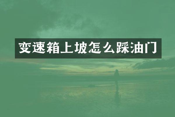 变速箱上坡怎么踩油门