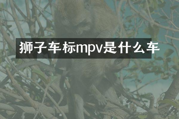 狮子车标mpv是什么车