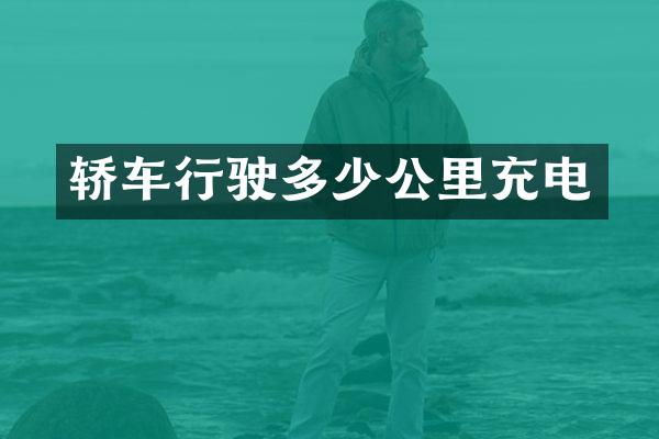 轿车行驶多少公里充电