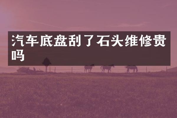 汽车底盘刮了石头维修贵吗