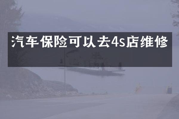 汽车保险可以去4s店维修吗