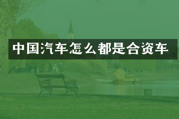中国汽车怎么都是合资车