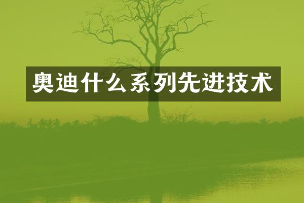 奥迪什么系列先进技术