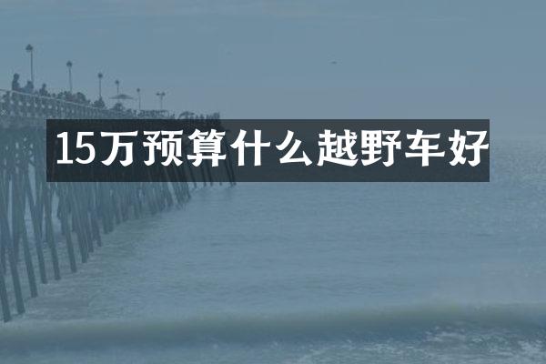 15万预算什么越野车好