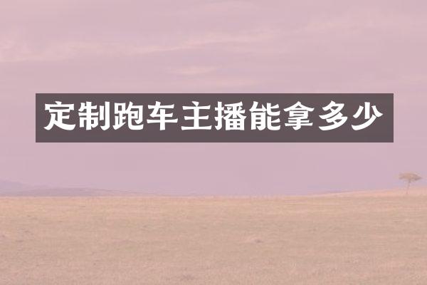 定制跑车主播能拿多少