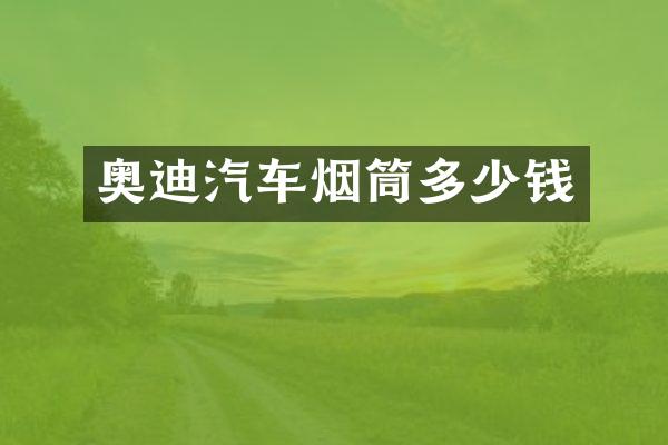 奥迪汽车烟筒多少钱