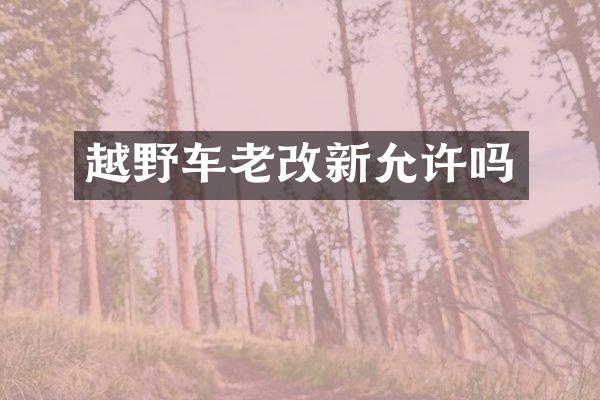 越野车老改新允许吗